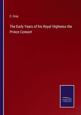 The Early Years of his Royal Highness the Prince Consort 1