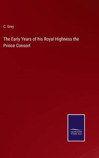 bokomslag The Early Years of his Royal Highness the Prince Consort