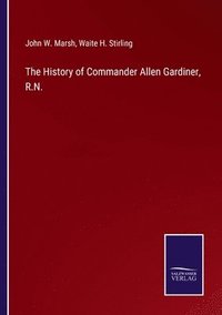 bokomslag The History of Commander Allen Gardiner, R.N.