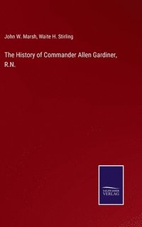 bokomslag The History of Commander Allen Gardiner, R.N.