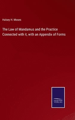 Halsey H Moses, Halsey H. Moses - Law of Mandamus and the Practice Connected with it, with an Appendix of Forms, Inbunden