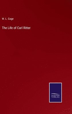 W L Gage, W. L. Gage - Life of Carl Ritter, Inbunden