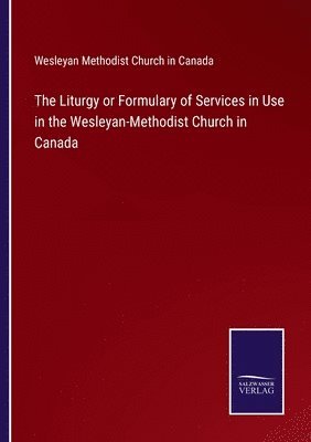 The Liturgy or Formulary of Services in Use in the Wesleyan-Methodist Church in Canada 1