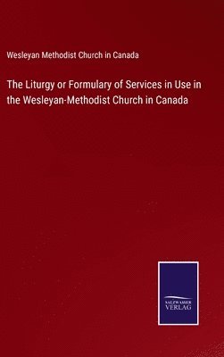 Wesleyan Methodist Church in Canada - Liturgy or Formulary of Services in Use in the Wesleyan-Methodist Church in Canada, Inbunden