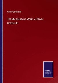 bokomslag Micellaneous Works of Oliver Goldsmith