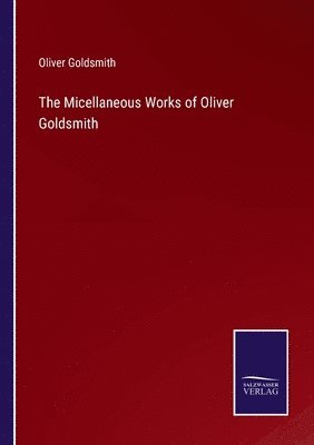 bokomslag The Micellaneous Works of Oliver Goldsmith