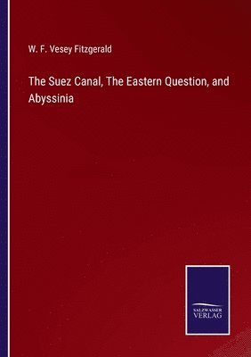 bokomslag The Suez Canal, The Eastern Question, and Abyssinia