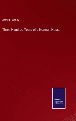 Three Hundred Years of a Norman House 1