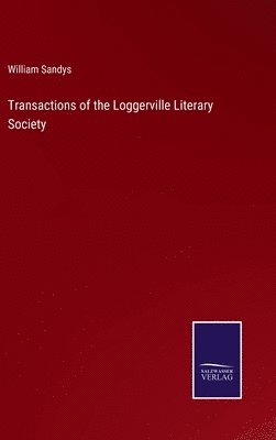 William Sandys - Transactions of the Loggerville Literary Society, Inbunden