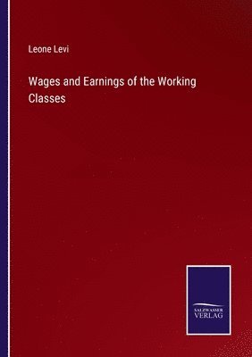 Leone Levi - Wages and Earnings of the Working Classes, Häftad