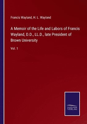 Memoir of the Life and Labors of Francis Wayland, D.D., LL.D., late President of Brown University