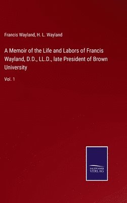 Memoir of the Life and Labors of Francis Wayland, D.D., LL.D., late President of Brown University