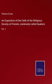 bokomslag An Exposition of the Faith of the Religious Society of Friends, commonly called Quakers