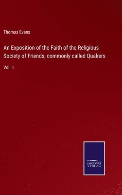 bokomslag Exposition of the Faith of the Religious Society of Friends, commonly called Quakers