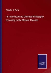 bokomslag An Introduction to Chemical Philosophy according to the Modern Theories