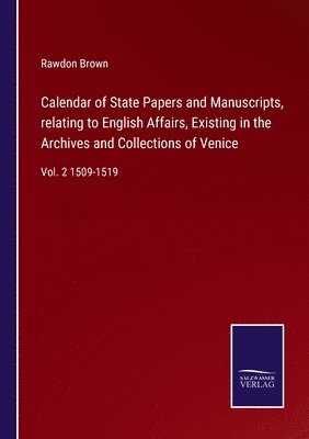 Calendar of State Papers and Manuscripts, relating to English Affairs, Existing in the Archives and Collections of Venice 1