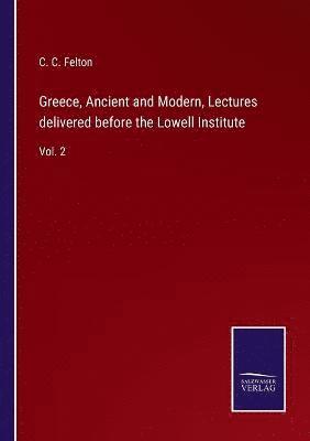 C C Felton - Greece, Ancient and Modern, Lectures delivered before the Lowell Institute, Häftad