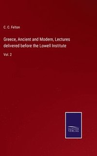 bokomslag Greece, Ancient and Modern, Lectures delivered before the Lowell Institute