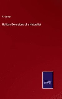 bokomslag Holiday Excursions of a Naturalist
