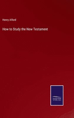 Henry Alford - How to Study the New Testament, Inbunden