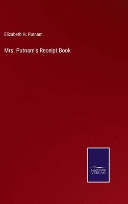 Elizabeth H Putnam, Elizabeth H. Putnam - Mrs. Putnam's Receipt Book, Inbunden