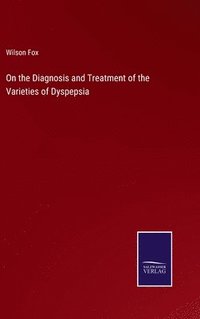 bokomslag On the Diagnosis and Treatment of the Varieties of Dyspepsia