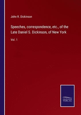 Speeches, correspondence, etc., of the Late Daniel S. Dickinson, of New York 1