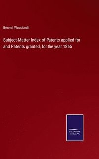 bokomslag Subject-Matter Index of Patents applied for and Patents granted, for the year 1865