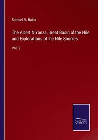 bokomslag The Albert N'Yanza, Great Basin of the Nile and Explorations of the Nile Sources