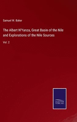 bokomslag The Albert N'Yanza, Great Basin of the Nile and Explorations of the Nile Sources