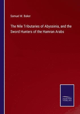 Nile Tributaries of Abyssinia, and the Sword Hunters of the Hamran Arabs