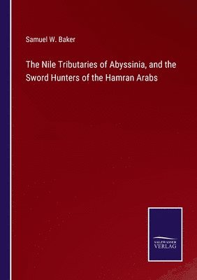 The Nile Tributaries of Abyssinia, and the Sword Hunters of the Hamran Arabs 1