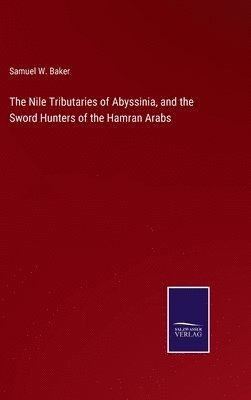 Samuel W Baker, Samuel W. Baker - Nile Tributaries of Abyssinia, and the Sword Hunters of the Hamran Arabs, Inbunden