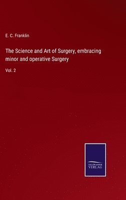 bokomslag The Science and Art of Surgery, embracing minor and operative Surgery