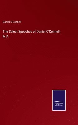 bokomslag The Select Speeches of Daniel O'Connell, M.P.