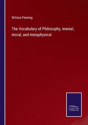 bokomslag The Vocabulary of Philosophy, mental, moral, and metaphysical