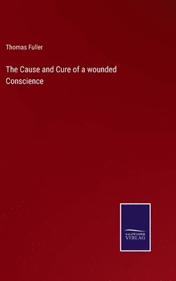 bokomslag The Cause and Cure of a wounded Conscience