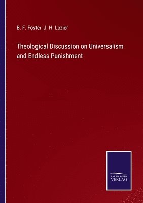 B F Foster, J H Lozier, B. F. Foster, J. H. Lozier - Theological Discussion on Universalism and Endless Punishment, Häftad