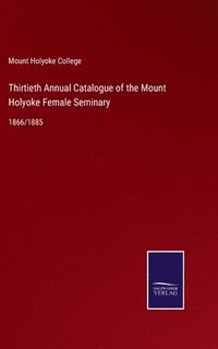 bokomslag Thirtieth Annual Catalogue of the Mount Holyoke Female Seminary