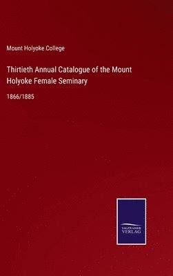 bokomslag Thirtieth Annual Catalogue of the Mount Holyoke Female Seminary