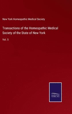 New York Homeopathic Medical Society - Transactions of the Homeopathic Medical Society of the State of New York, Inbunden