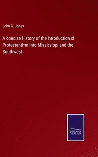 bokomslag A concise History of the Introduction of Protestantism into Mississippi and the Southwest