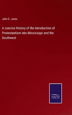 bokomslag A concise History of the Introduction of Protestantism into Mississippi and the Southwest