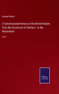 bokomslag A Constitutional History of the British Empire from the Accession of Charles I. to the Restoration