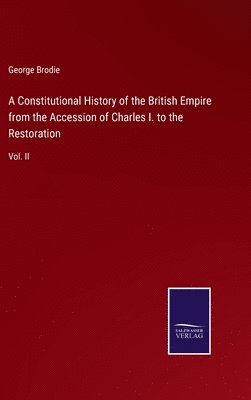 Constitutional History of the British Empire from the Accession of Charles I. to the Restoration