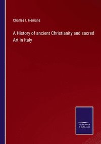 bokomslag A History of ancient Christianity and sacred Art in Italy