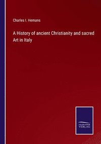 bokomslag History of ancient Christianity and sacred Art in Italy