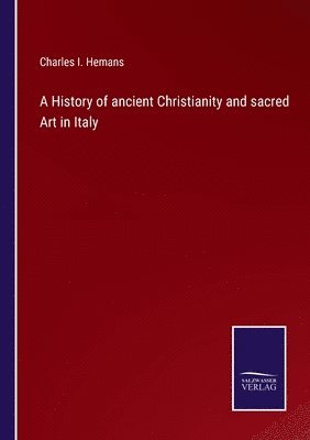 bokomslag A History of ancient Christianity and sacred Art in Italy