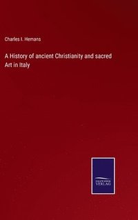 bokomslag A History of ancient Christianity and sacred Art in Italy