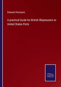 bokomslag A practical Guide for British Shipmasters to United States Ports